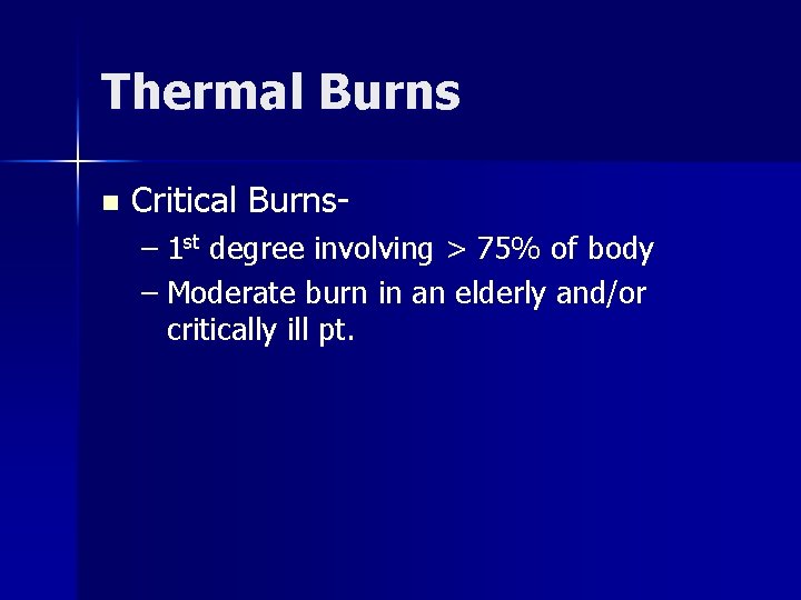 Thermal Burns n Critical Burns– 1 st degree involving > 75% of body –
