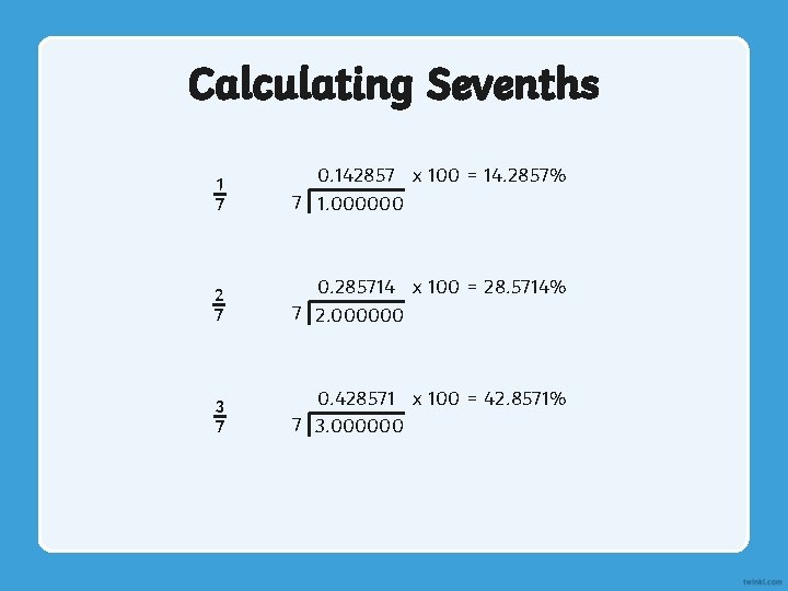 Calculating Sevenths 1 7 0. 142857 x 100 = 14. 2857% 7 1. 000000