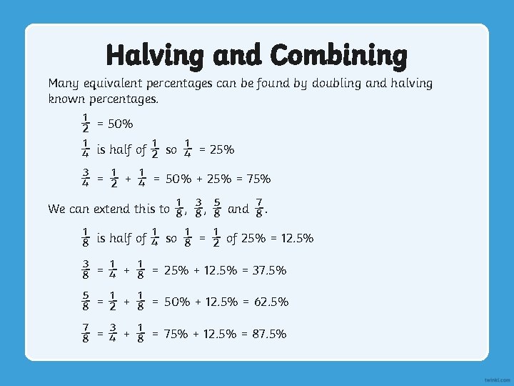 Halving and Combining Many equivalent percentages can be found by doubling and halving known