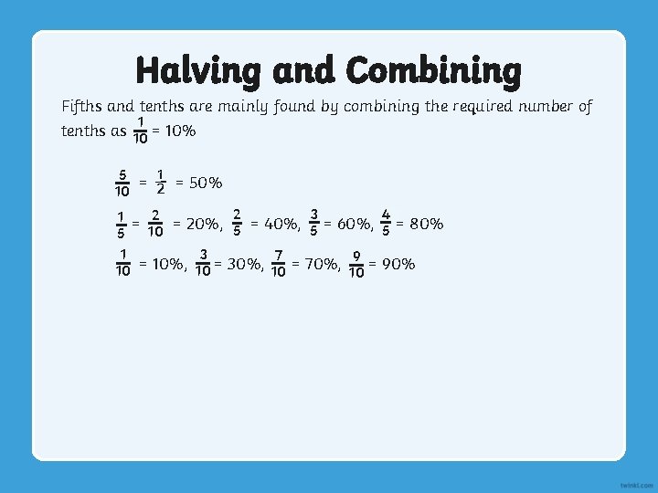 Halving and Combining Fifths and tenths are mainly found by combining the required number