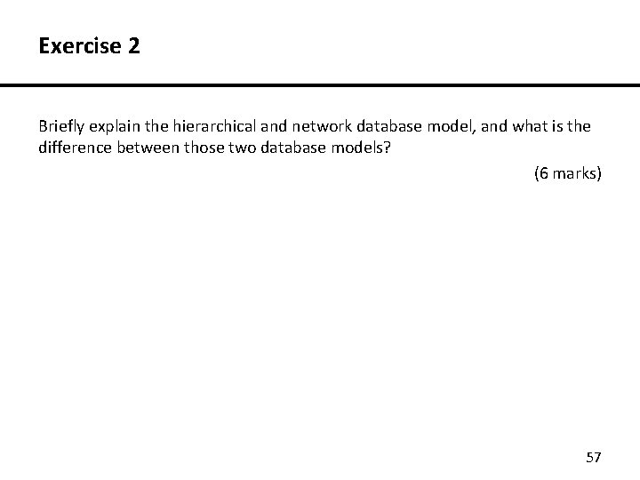 Exercise 2 Briefly explain the hierarchical and network database model, and what is the