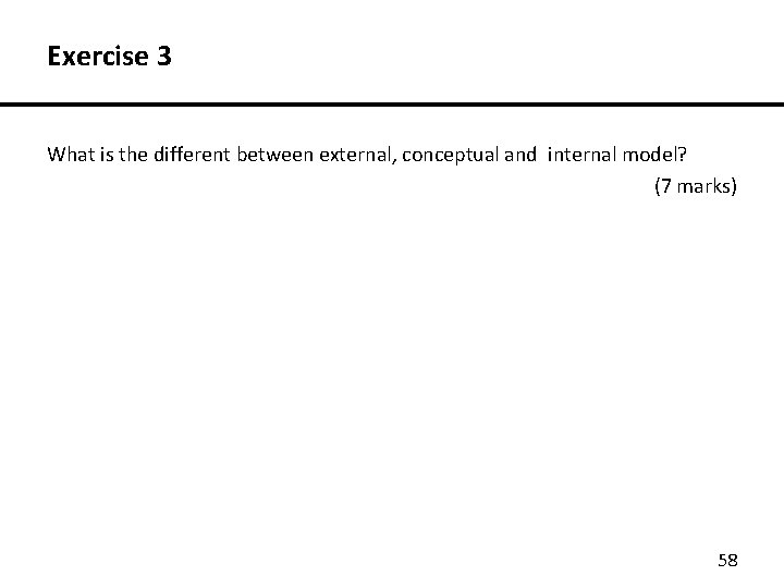 Exercise 3 What is the different between external, conceptual and internal model? (7 marks)