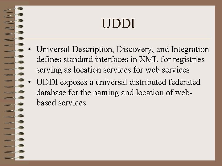 UDDI • Universal Description, Discovery, and Integration defines standard interfaces in XML for registries