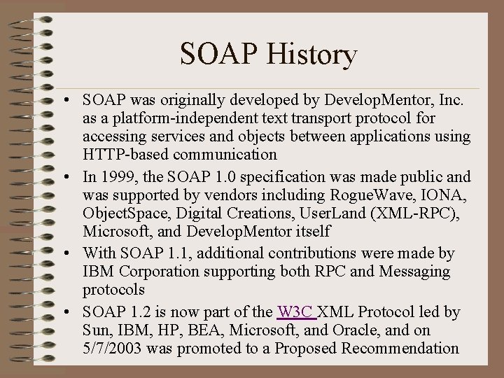 SOAP History • SOAP was originally developed by Develop. Mentor, Inc. as a platform-independent