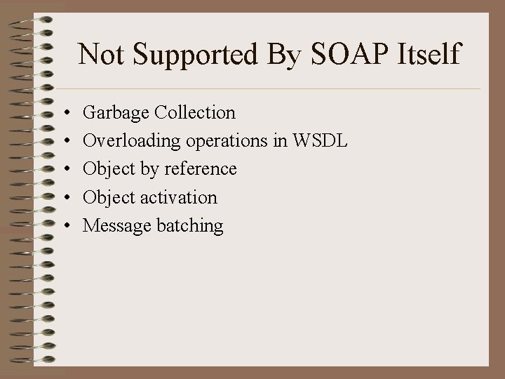 Not Supported By SOAP Itself • • • Garbage Collection Overloading operations in WSDL