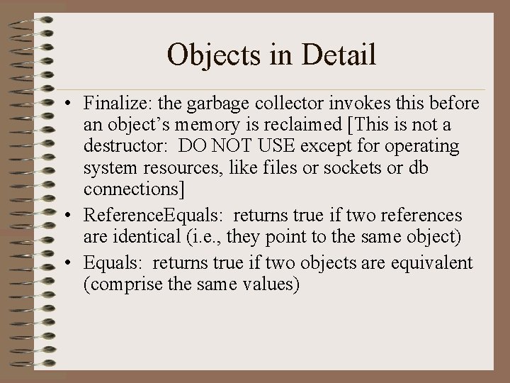 Objects in Detail • Finalize: the garbage collector invokes this before an object’s memory