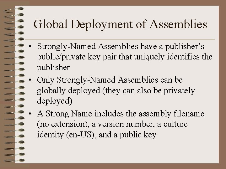 Global Deployment of Assemblies • Strongly-Named Assemblies have a publisher’s public/private key pair that