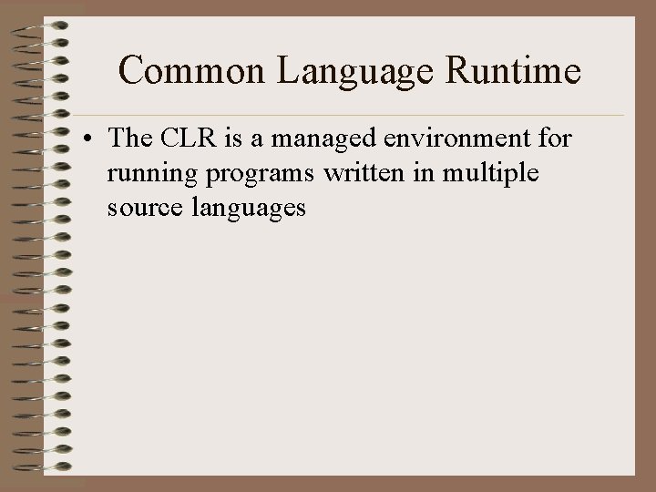 Common Language Runtime • The CLR is a managed environment for running programs written