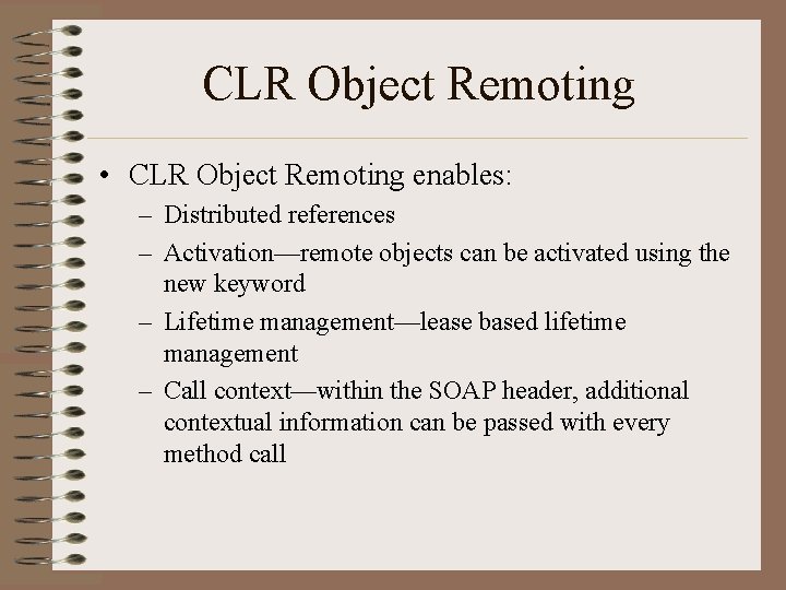 CLR Object Remoting • CLR Object Remoting enables: – Distributed references – Activation—remote objects