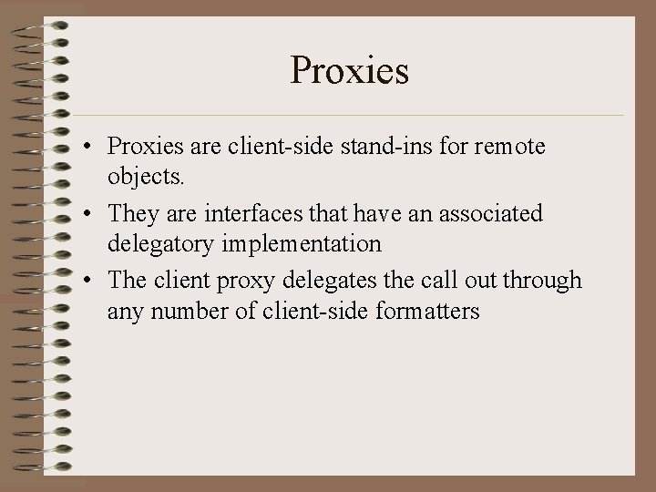 Proxies • Proxies are client-side stand-ins for remote objects. • They are interfaces that
