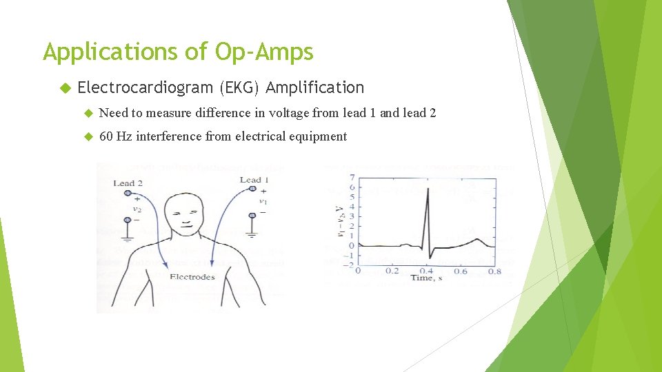 Applications of Op-Amps Electrocardiogram (EKG) Amplification Need to measure difference in voltage from lead