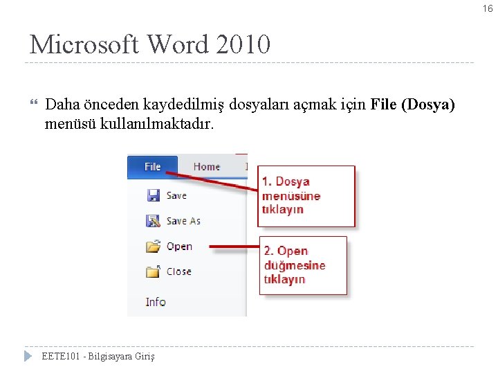 16 Microsoft Word 2010 Daha önceden kaydedilmiş dosyaları açmak için File (Dosya) menüsü kullanılmaktadır.
