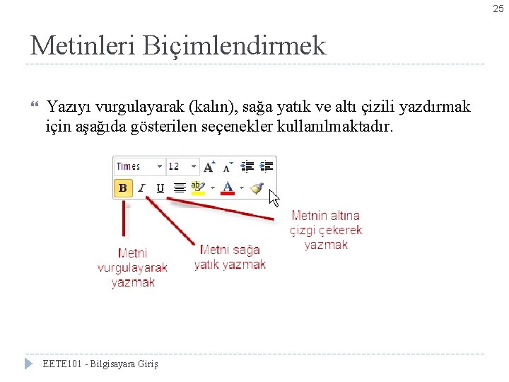 25 Metinleri Biçimlendirmek Yazıyı vurgulayarak (kalın), sağa yatık ve altı çizili yazdırmak için aşağıda