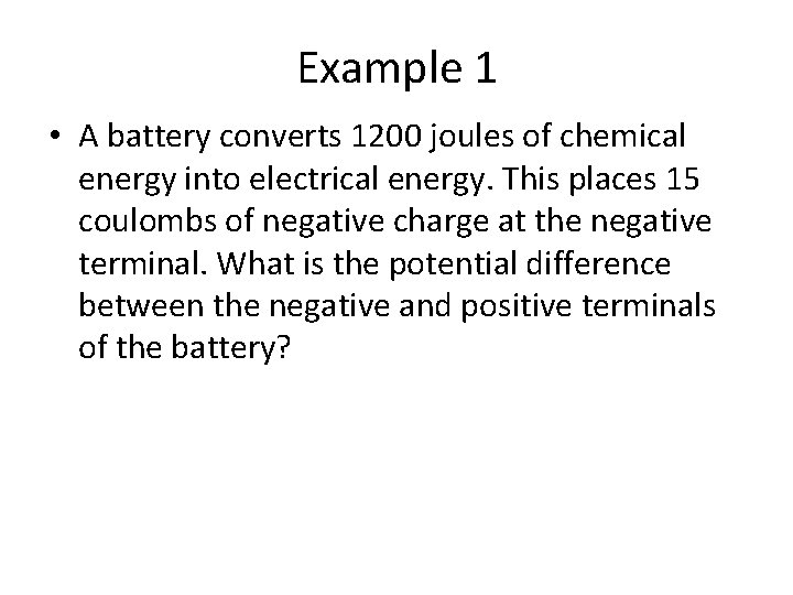 Example 1 • A battery converts 1200 joules of chemical energy into electrical energy.