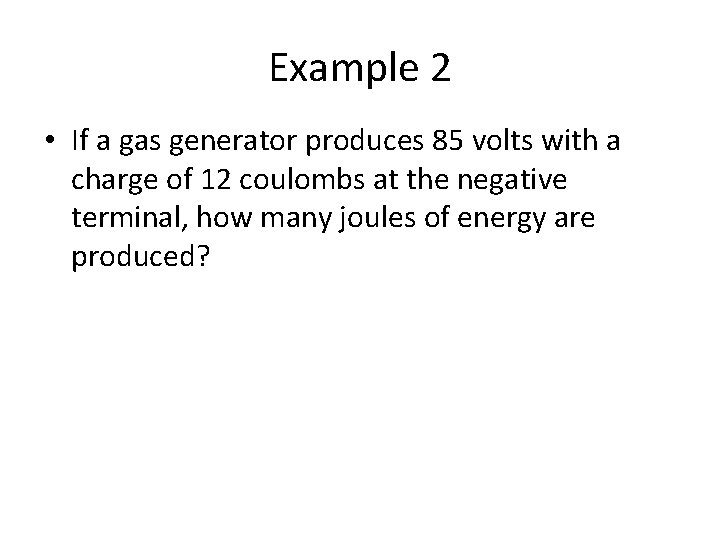 Example 2 • If a gas generator produces 85 volts with a charge of