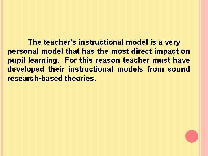 The teacher’s instructional model is a very personal model that has the most direct