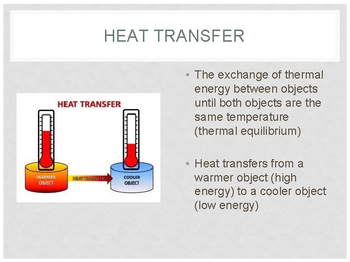 HEAT TRANSFER • The exchange of thermal energy between objects until both objects are