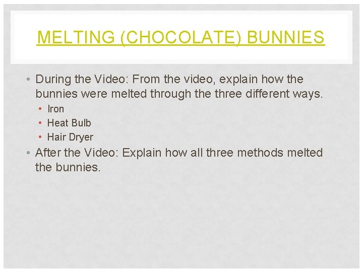 MELTING (CHOCOLATE) BUNNIES • During the Video: From the video, explain how the bunnies