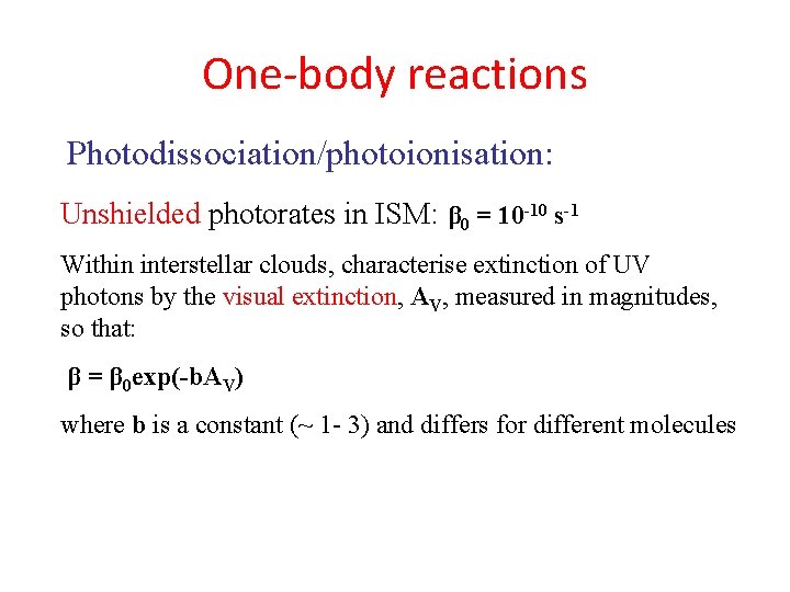 One-body reactions Photodissociation/photoionisation: Unshielded photorates in ISM: β 0 = 10 -10 s-1 Within