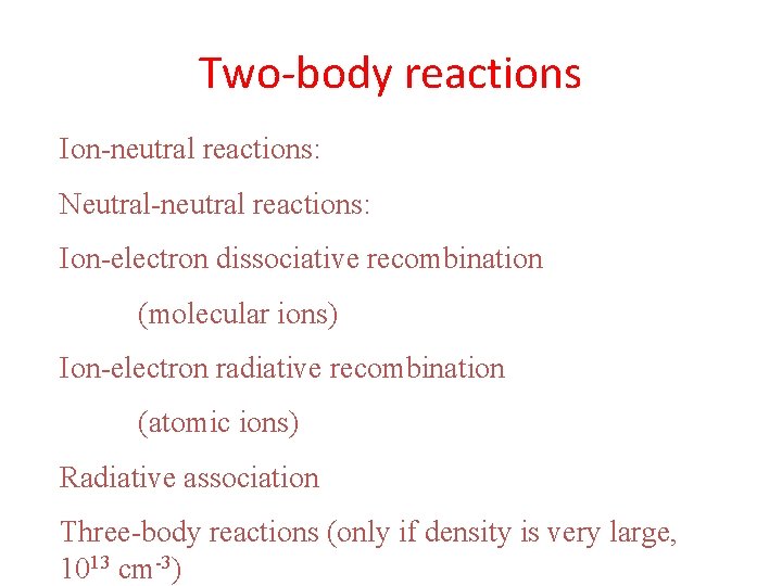 Two-body reactions Ion-neutral reactions: Neutral-neutral reactions: Ion-electron dissociative recombination (molecular ions) Ion-electron radiative recombination