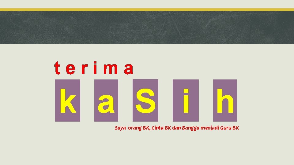 terima k a S i h Saya orang BK, Cinta BK dan Bangga menjadi