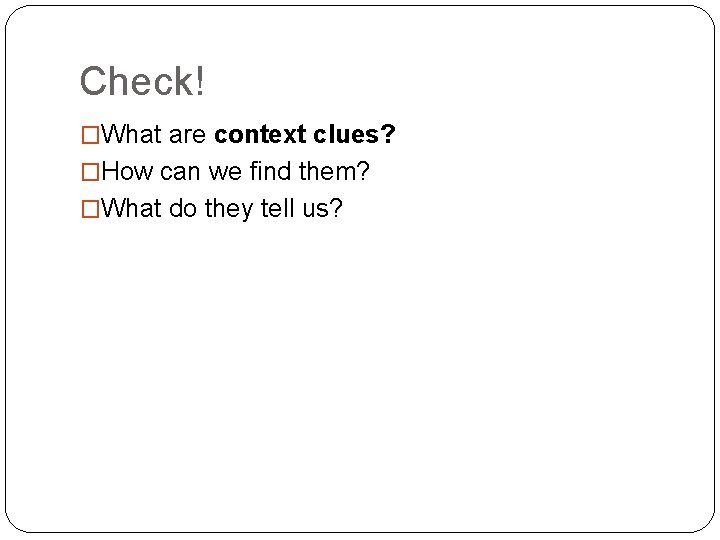 Check! �What are context clues? �How can we find them? �What do they tell