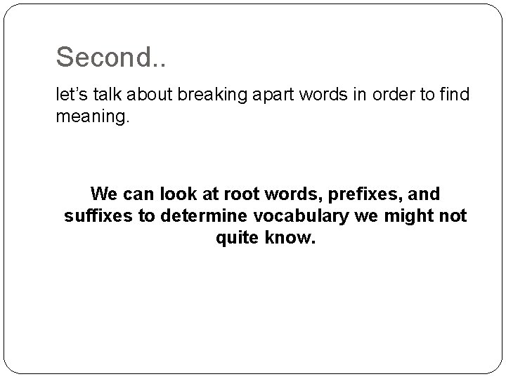 Second. . let’s talk about breaking apart words in order to find meaning. We