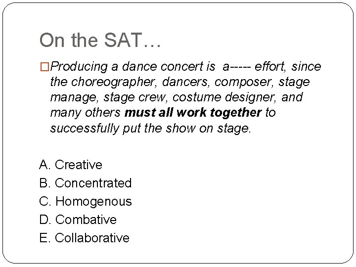 On the SAT… �Producing a dance concert is a----- effort, since the choreographer, dancers,