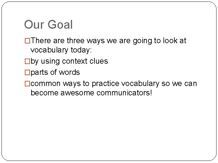 Our Goal �There are three ways we are going to look at vocabulary today: