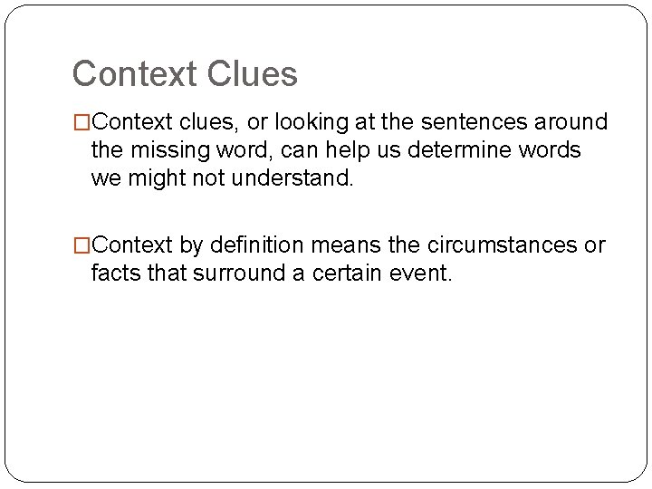 Context Clues �Context clues, or looking at the sentences around the missing word, can