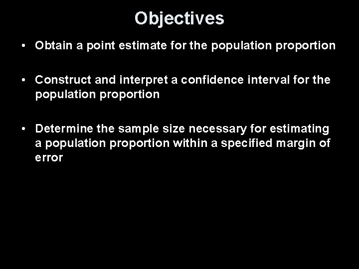 Objectives • Obtain a point estimate for the population proportion • Construct and interpret