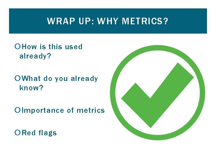 WRAP UP: WHY METRICS? How is this used already? What do you already know?