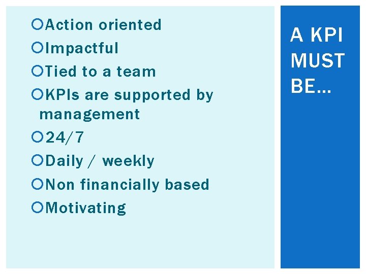  Action oriented Impactful Tied to a team KPIs are supported by management 24/7