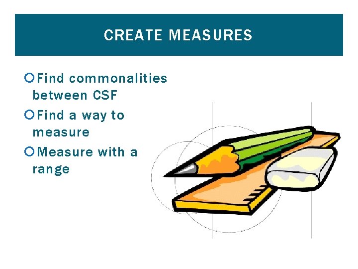 CREATE MEASURES Find commonalities between CSF Find a way to measure Measure with a