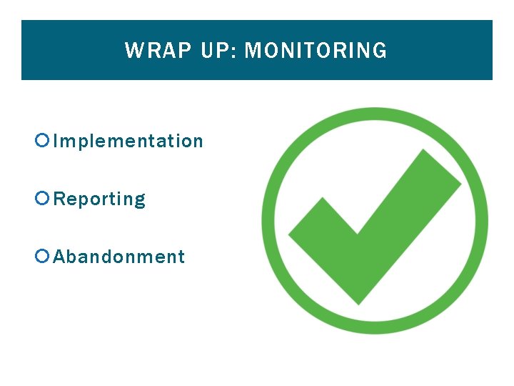 WRAP UP: MONITORING Implementation Reporting Abandonment 