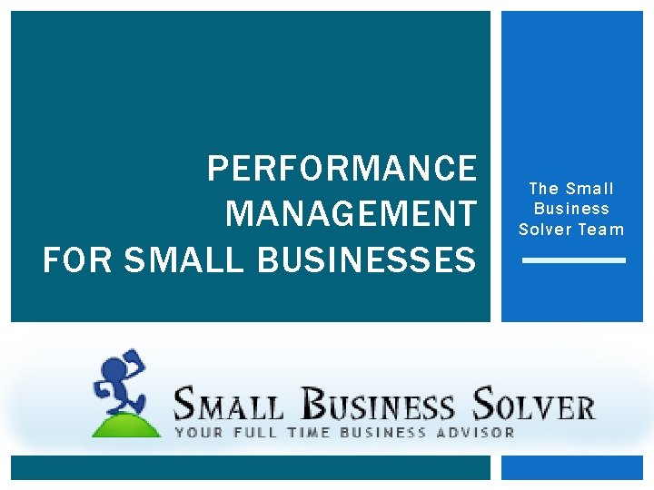 PERFORMANCE MANAGEMENT FOR SMALL BUSINESSES The Small Business Solver Team 