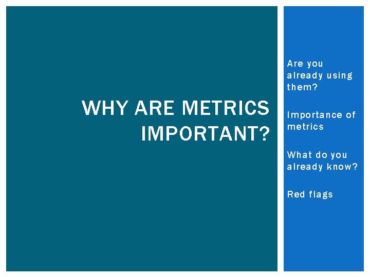 Are you already using them? WHY ARE METRICS IMPORTANT? Importance of metrics What do