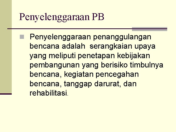 Penyelenggaraan PB n Penyelenggaraan penanggulangan bencana adalah serangkaian upaya yang meliputi penetapan kebijakan pembangunan