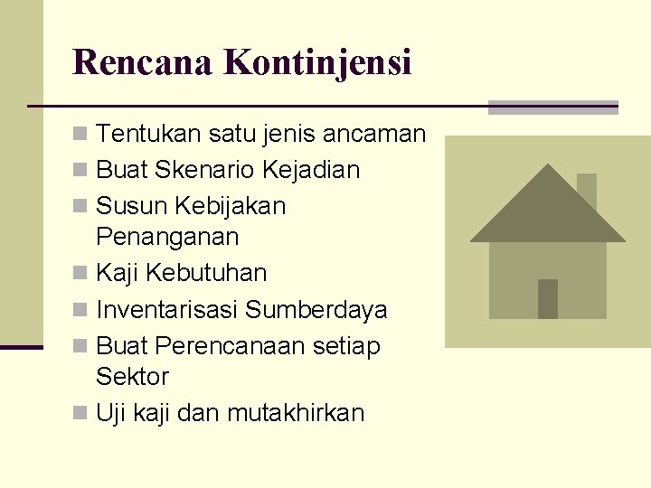 Rencana Kontinjensi n Tentukan satu jenis ancaman n Buat Skenario Kejadian n Susun Kebijakan