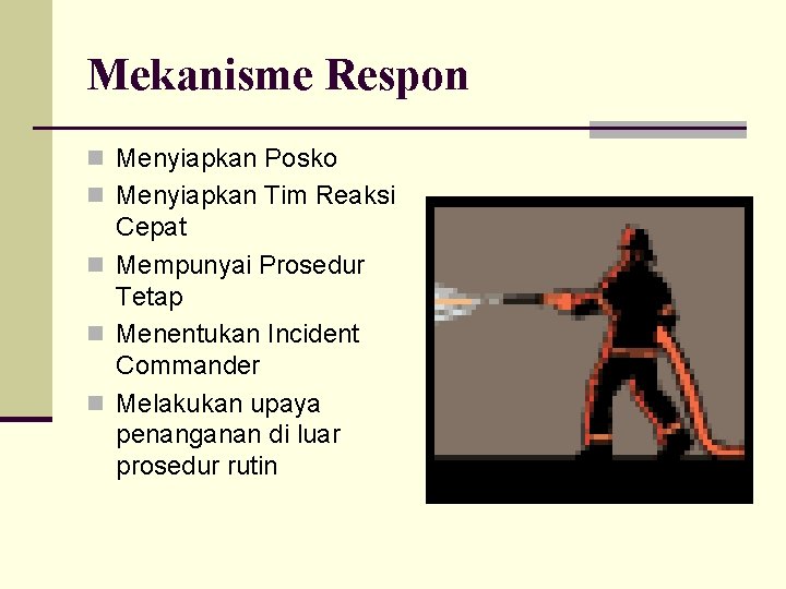 Mekanisme Respon n Menyiapkan Posko n Menyiapkan Tim Reaksi Cepat n Mempunyai Prosedur Tetap