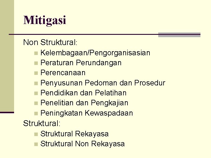 Mitigasi Non Struktural: Kelembagaan/Pengorganisasian n Peraturan Perundangan n Perencanaan n Penyusunan Pedoman dan Prosedur