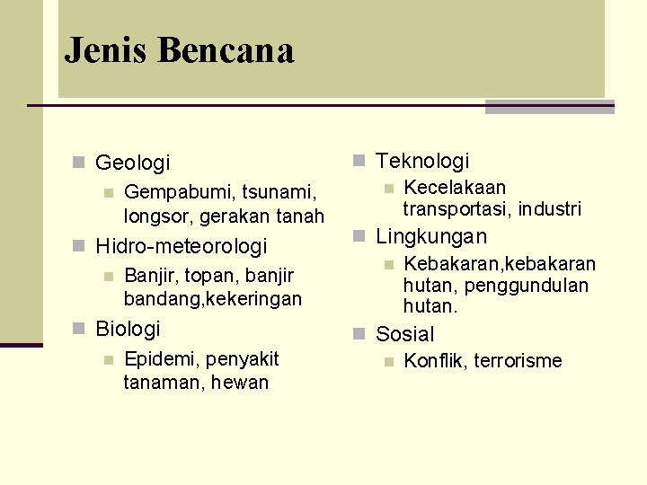 Jenis Bencana n Geologi n Gempabumi, tsunami, longsor, gerakan tanah n Hidro-meteorologi n Banjir,