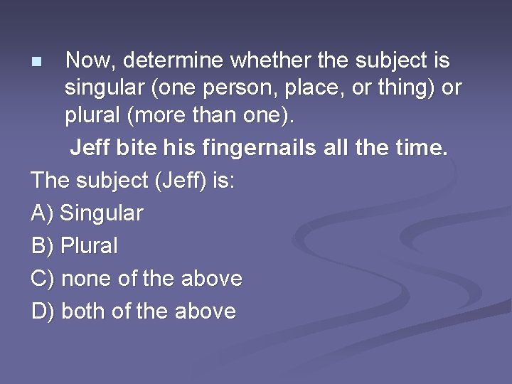 Now, determine whether the subject is singular (one person, place, or thing) or plural