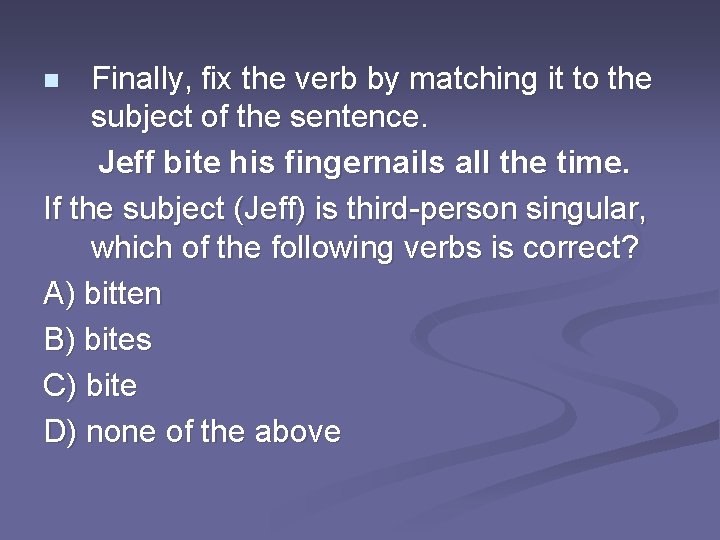 Finally, fix the verb by matching it to the subject of the sentence. Jeff