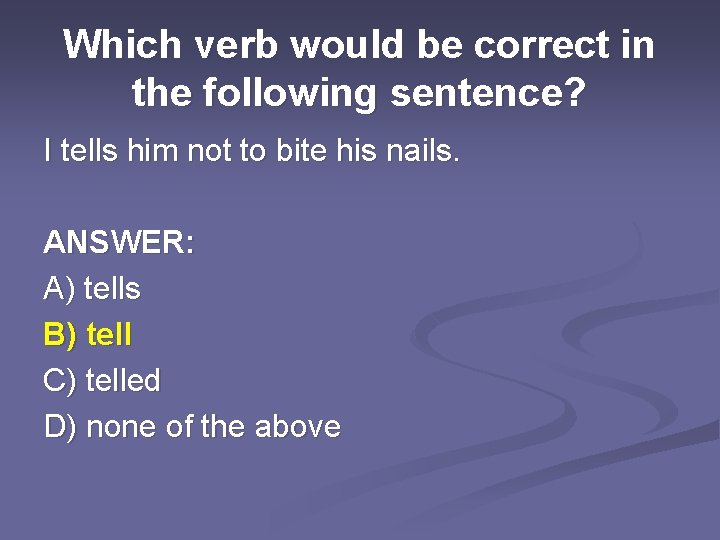 Which verb would be correct in the following sentence? I tells him not to