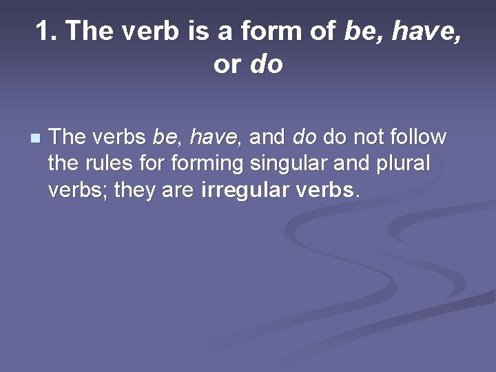 1. The verb is a form of be, have, or do n The verbs