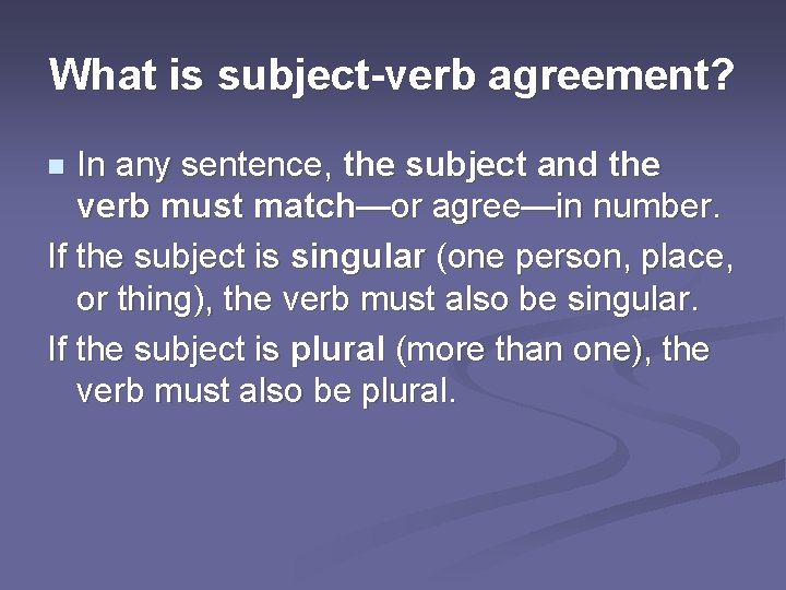 What is subject-verb agreement? In any sentence, the subject and the verb must match—or