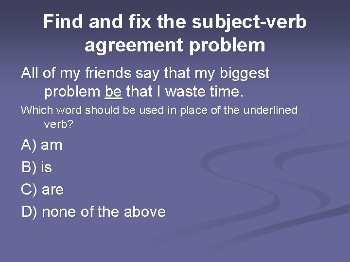 Find and fix the subject-verb agreement problem All of my friends say that my