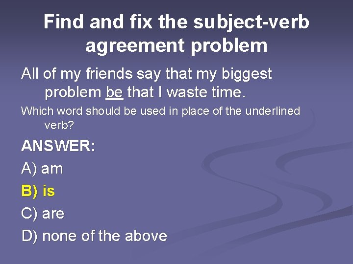 Find and fix the subject-verb agreement problem All of my friends say that my