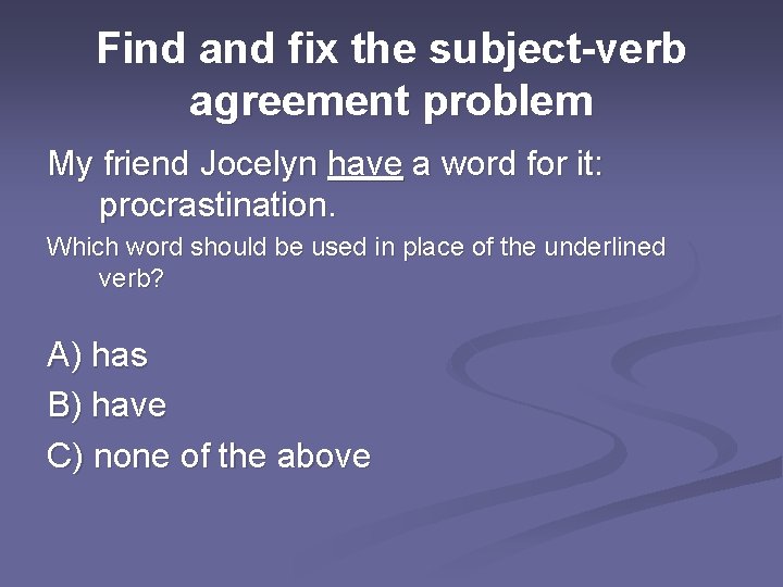 Find and fix the subject-verb agreement problem My friend Jocelyn have a word for
